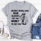 Respect People Who Wear Glasses They Paid Money to See You T-Shirt