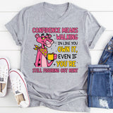 Confidence Means Walking In Like You Own It, Even If You’re Still Figuring Out Rent t-shirt