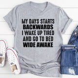 My Day Starts Backwards I Wake Up Tired and Go to Bed Wide Awake T-Shirt