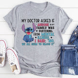 MY DOCTOR ASKED IF ANYONE IN MY FAMILY WAS SUFFERING FROM MENTAL T-Shirt