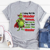 I May Not Be Wonder Woman, But I Can Do Things That Make You Wonder T-Shirt