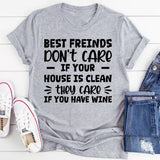 Best Friends Don’t Care If Your House Is Clean, They Care If You Have Wine T-Shirt