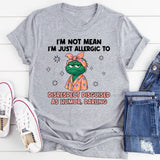 I’m Not Mean I’m Just Allergic to Disrespect Disguised as Humor, Darling T-Shirt