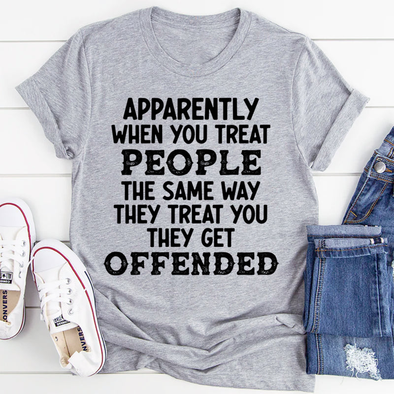 When You Treat People The Same Way They Treat You T-Shirt
