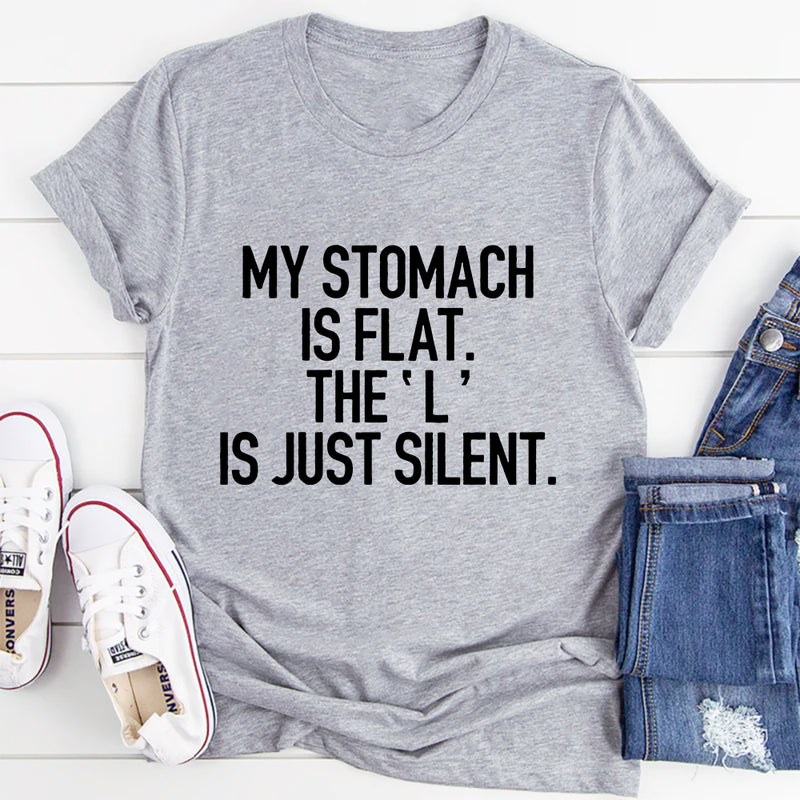 My Stomach Is Flat The L Is Just Silent T-Shirt