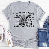I Don’t Fear Aging, I Fear Stairs, Small Fonts, and Low Chairs T-Shirt