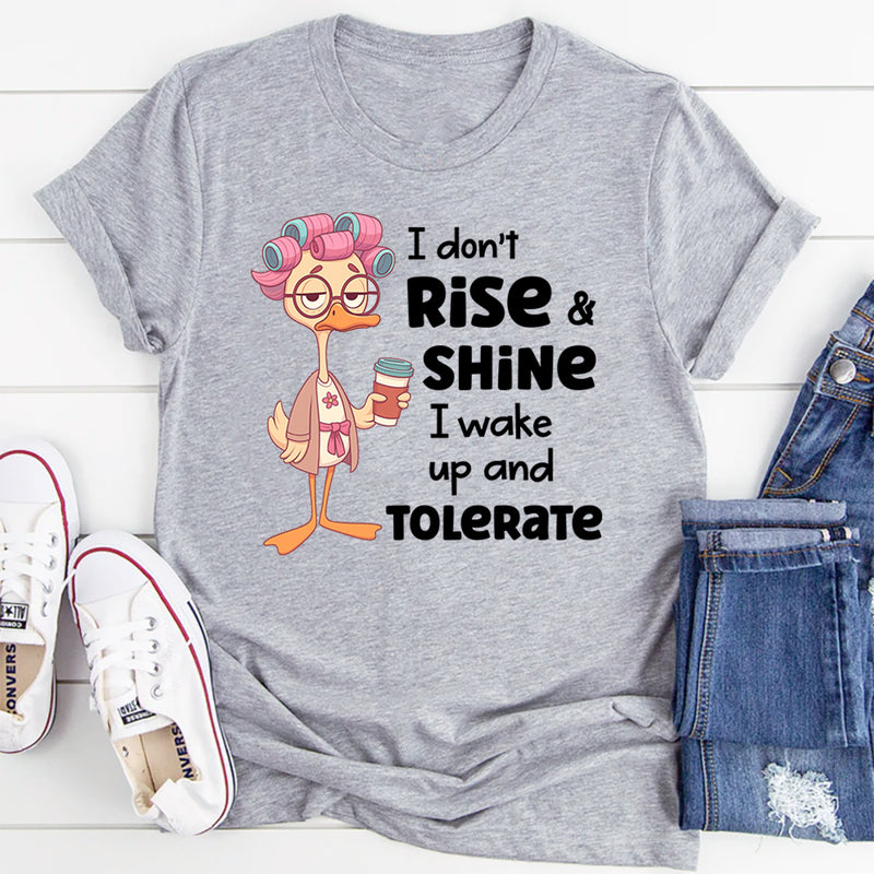 I Don’t Rise and Shine, I Wake Up and Tolerate T-Shirt