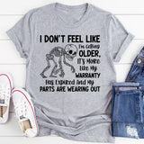 I Don’t Feel Like I’m Getting Older It’s More Like My Warranty Has Expired and My Parts Are Wearing Out T-Shirt