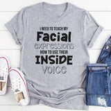 I Need To Teach My Facial Expressions To Use Inside Voice T-Shirt