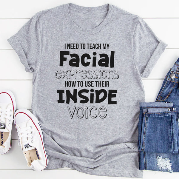 I Need To Teach My Facial Expressions To Use Inside Voice T-Shirt