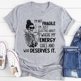 I’m Not Fragile, I’m Just Selective About Where My Energy Goes and Who Deserves It T-Shirt