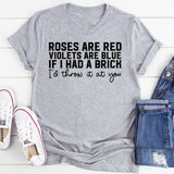 Roses Are Red, Violets Are Blue, If I Had a Brick I’d Throw It at You T-Shirt