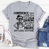 Confidence Isn’t Loud, It’s the Calm Knowing I Don’t Have to Prove Anything Anymore T-Shirt