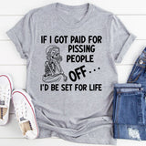 If I Got Paid for Pissing People Off I’d Be Set for Life T-Shirt