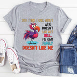 You Think I Care About Who Doesn’t Like Me? Hell, My Own Family Doesn’t Like Me T-Shirt