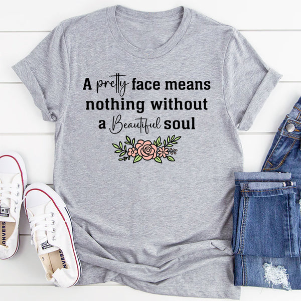 A Pretty Face Means Nothing Without A Beautiful Soul T-Shirt