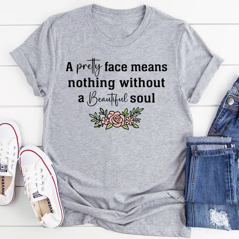 A Pretty Face Means Nothing Without A Beautiful Soul T-Shirt