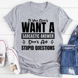 If You Don’t Want A Sarcastic Answer, Don’t Ask Stupid Questions T-Shirt