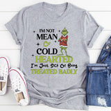 I’m Not Mean or Cold-Hearted I’m Just Sick of Being Treated Badly T-Shirt