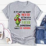 If It’s Not My Smart Mouth Getting Me in Trouble, It’s My Facial Expressions There Is No Winning T-Shirt