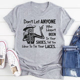 Don’t Let Anyone Who Hasn’t Been in Your Shoes Tell You How to Tie Your Laces T-Shirt