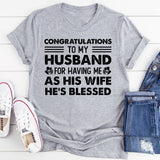 Congratulations to My Husband for Having Me as His Wife He’s Blessed T-Shirt