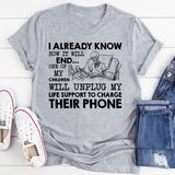 I Already Know How It Will End One of My Children Will Unplug My Life Support to Charge Their Phone T-Shirt