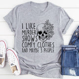 I Like Murder Shows Comfy Clothes And Maybe 3 People T-Shirt