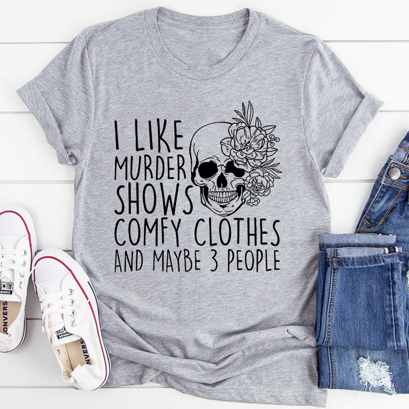 I Like Murder Shows Comfy Clothes And Maybe 3 People T-Shirt