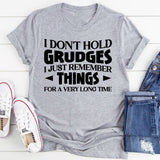 I Don’t Hold Grudges, I Just Remember Things For A Very Long Time T-Shirt
