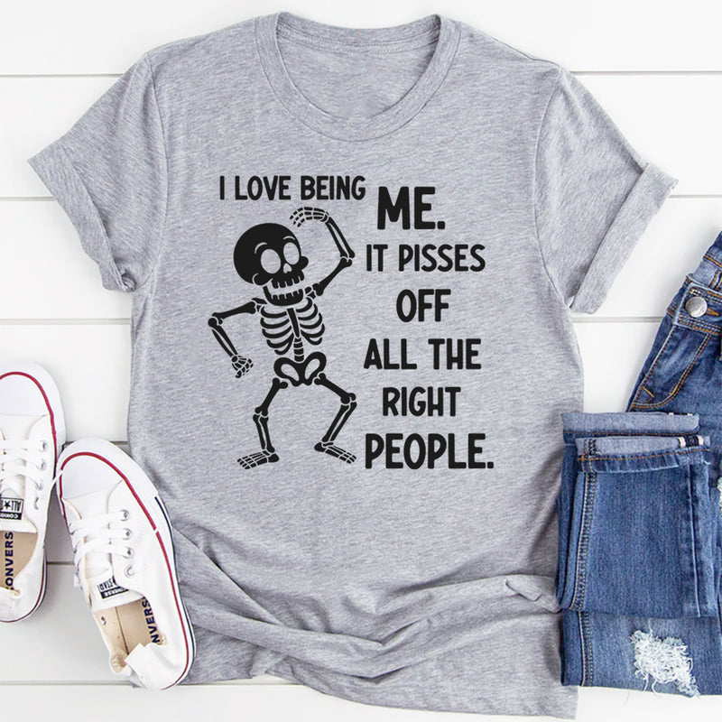 I Love Being Me, It Pisses Off All the Right People T-Shirt