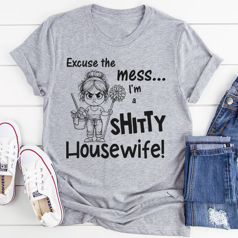 Excuse the Mess I Am a Shitty Housewife T-Shirt