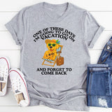 One of These Days I’m Going to Go On and Forget to Come Back T-Shirt