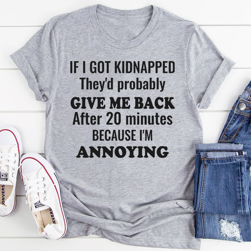 If I Got Kidnapped They’d Probably Give Me Back After 20 Minutes T-Shirt