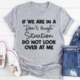 If We Are in a Don’t Laugh Situation Do Not Look Over at Me T-Shirt