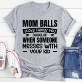 Mom Balls: Those Things You Develop When Someone Messes With Your Kid T-Shirt