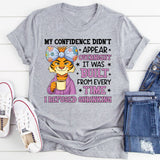 My Confidence Didn’t Appear Overnight It Was Built from Every Time I Refused Shrinking T-Shirt