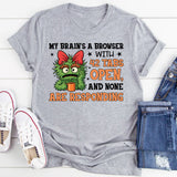 My Brain’s a Browser With 42 Tabs Open, and None Are Responding T-Shirt