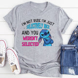 I’m Not Rude, I’m Just Selectively Nice And You Weren’t Selected T-Shirt