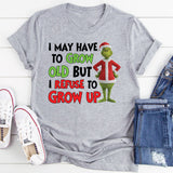 I May Have to Grow, I Refuse to Grow Up T-Shirt