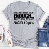 Sometimes Words Aren’t Enough That’s Why We Have Middle Fingers T-Shirt