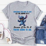 Sometimes You Have to Just Let the Karma Fix It Because If You Fix It, You’re Going to Jail T-Shirt