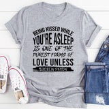 Being Kissed While You’re Asleep Is One of the Purest Forms of Love Unless You’re in Prison T-Shirt