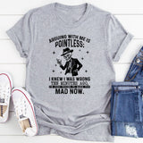 Arguing With Me Is Pointless I Knew I Was Wrong Ten Minutes Ago,T-Shirt