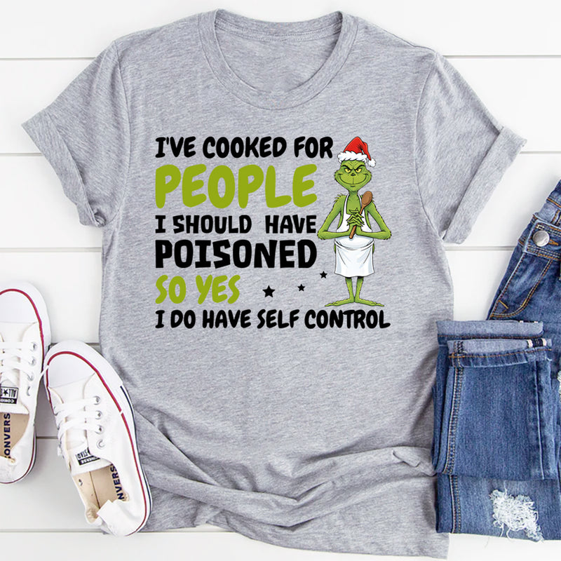 I’ve Cooked for People I Should Have Poisoned T-Shirt