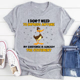I Don’t Need to Impress Anyone My Existence Is Already the Statement T-Shirt