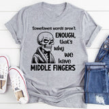 Sometimes Words Aren’t Enough That’s Why We Have Middle Fingers T-Shirt