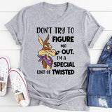 Don't Try To Figure Me Out. I'm A Special Kind Of Twisted T-Shirt