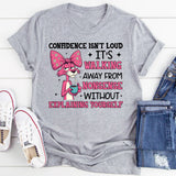 Confidence Isn’t Loud It’s Walking Away from Nonsense Without Explaining Yourself T-Shirt