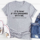 It's Ok If You Disagree With Me T-Shirt